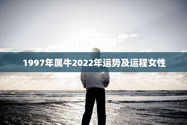 1997年属牛2022年运势及运程女性