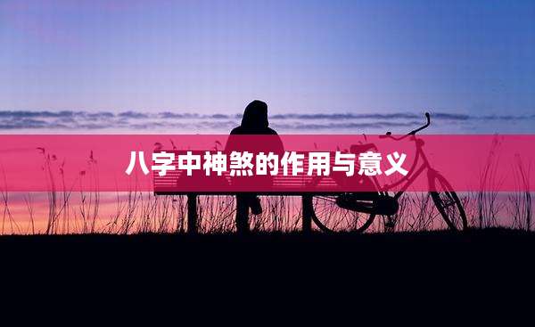 八字中神煞的作用与意义