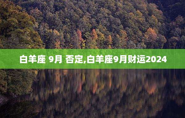 白羊座 9月 否定,白羊座9月财运2024