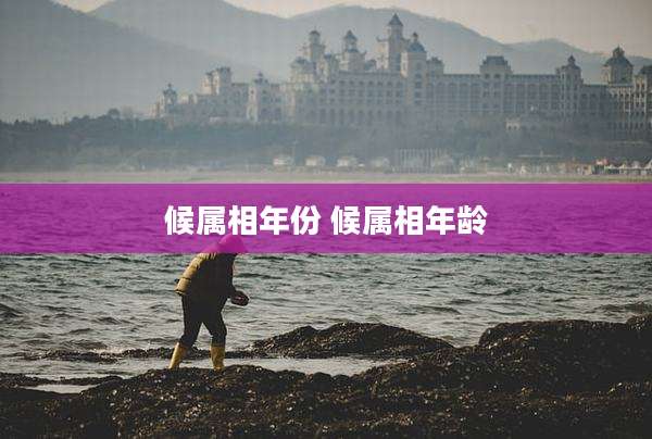 候属相年份 候属相年龄