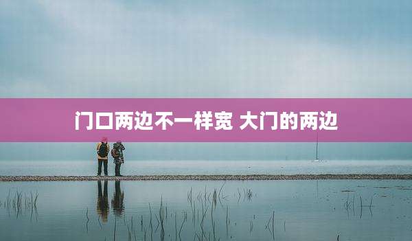 门口两边不一样宽 大门的两边