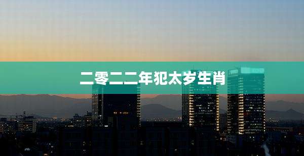 二零二二年犯太岁生肖