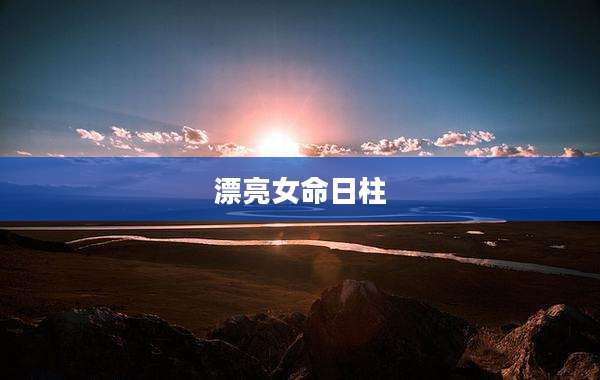 漂亮女命日柱