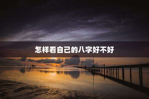 怎样看自己的八字好不好
