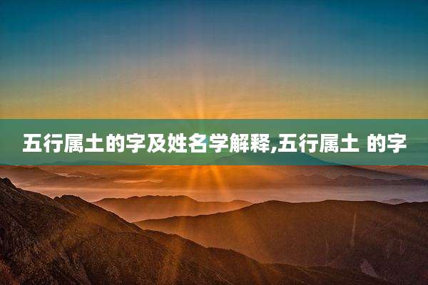 五行属土的字及姓名学解释,五行属土 的字