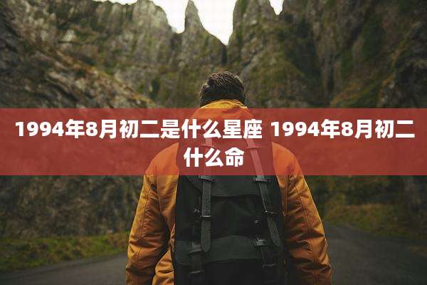 1994年8月初二是什么星座 1994年8月初二什么命