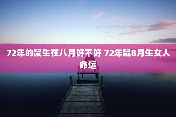 72年的鼠生在八月好不好 72年鼠8月生女人命运