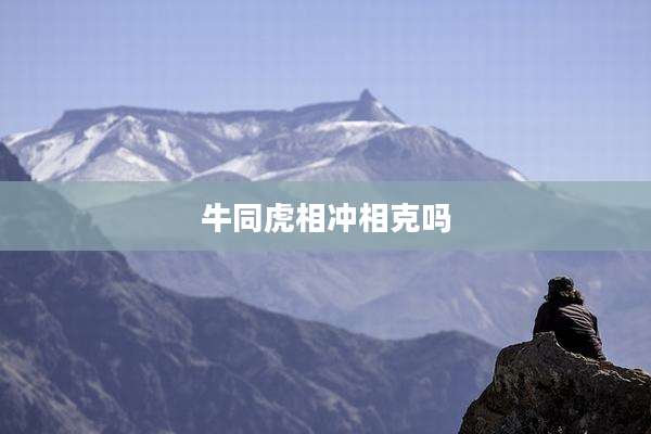 牛同虎相冲相克吗