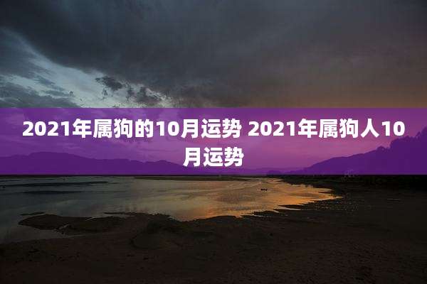 2021年属狗的10月运势 2021年属狗人10月运势