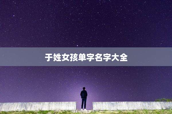 于姓女孩单字名字大全