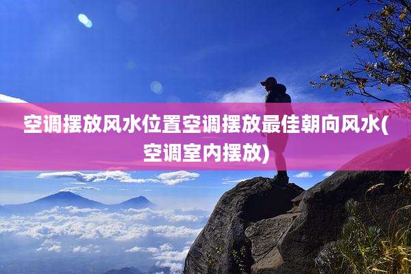 空调摆放风水位置空调摆放最佳朝向风水(空调室内摆放)