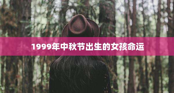 1999年中秋节出生的女孩命运