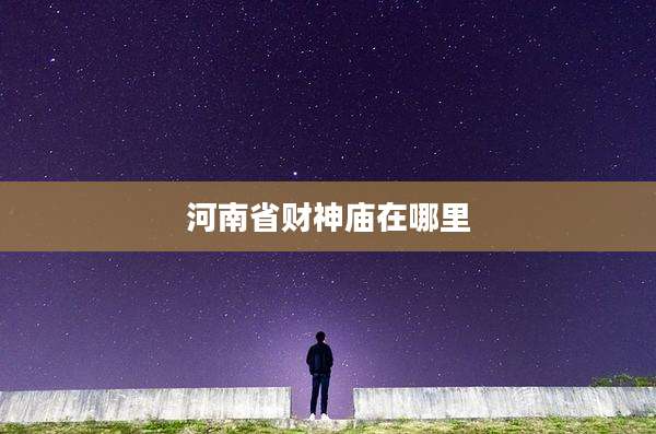 河南省财神庙在哪里