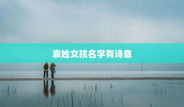 袁姓女孩名字有诗意