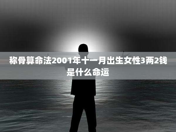 称骨算命法2001年十一月出生女性3两2钱是什么命运