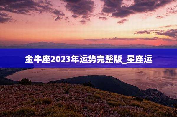 金牛座2023年运势完整版_星座运