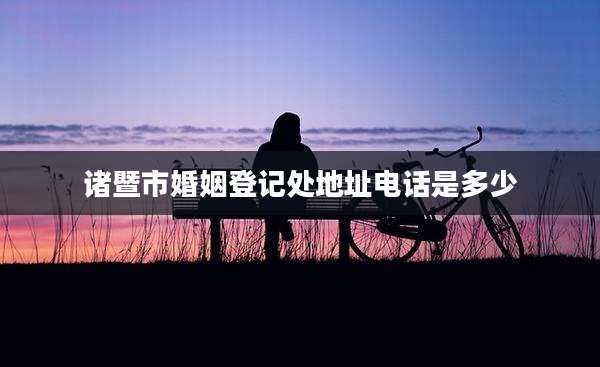 诸暨市婚姻登记处地址电话是多少