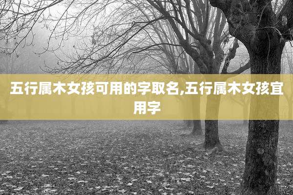 五行属木女孩可用的字取名,五行属木女孩宜用字