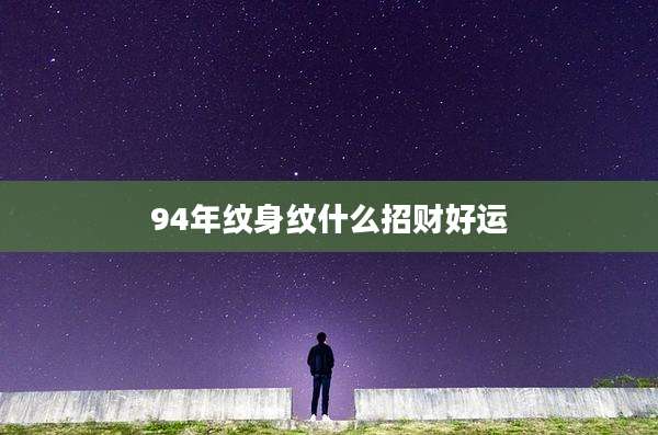 94年纹身纹什么招财好运