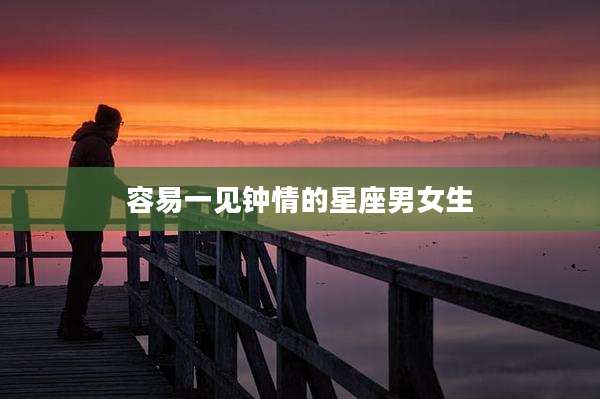 容易一见钟情的星座男女生