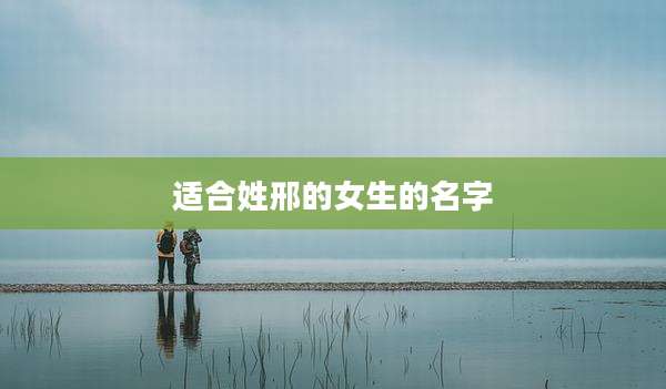 适合姓邢的女生的名字