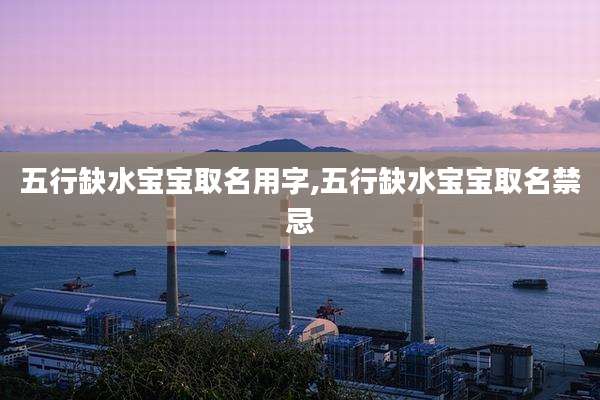 五行缺水宝宝取名用字,五行缺水宝宝取名禁忌