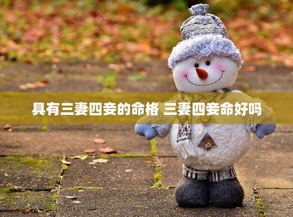 具有三妻四妾的命格 三妻四妾命好吗