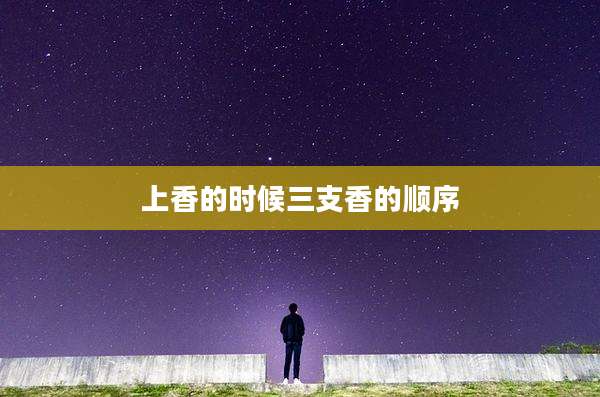 上香的时候三支香的顺序