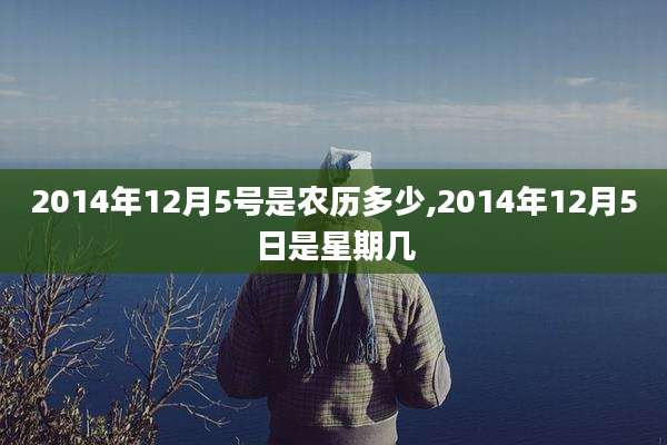 2014年12月5号是农历多少,2014年12月5日是星期几