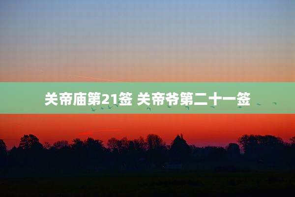 关帝庙第21签 关帝爷第二十一签