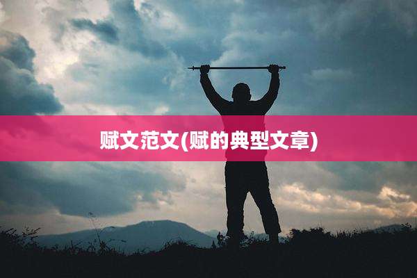 赋文范文(赋的典型文章)