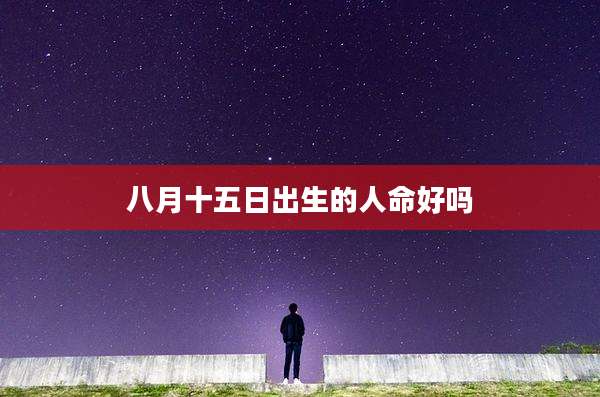 八月十五日出生的人命好吗