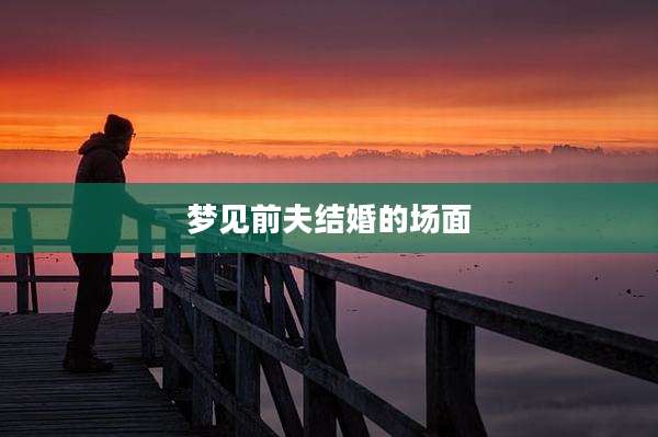 梦见前夫结婚的场面
