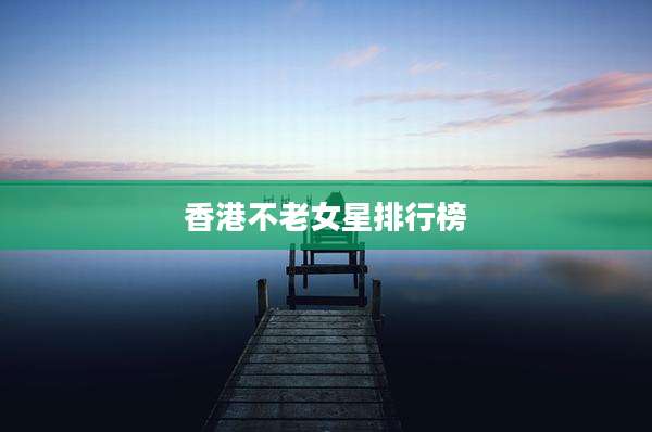 香港不老女星排行榜