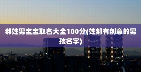 郝姓男宝宝取名大全100分(姓郝有创意的男孩名字)