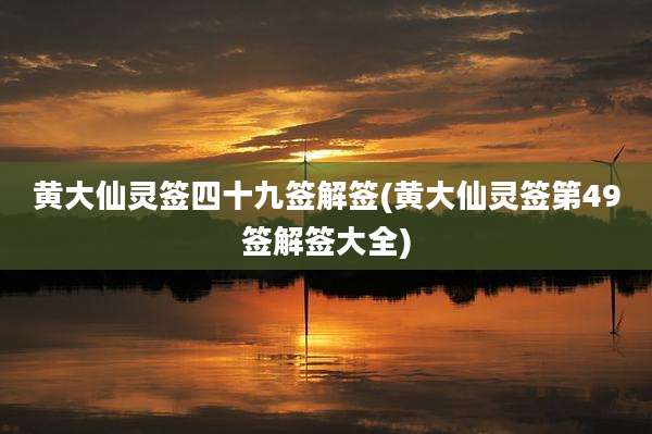 黄大仙灵签四十九签解签(黄大仙灵签第49签解签大全)