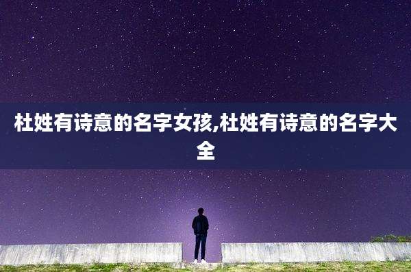 杜姓有诗意的名字女孩,杜姓有诗意的名字大全