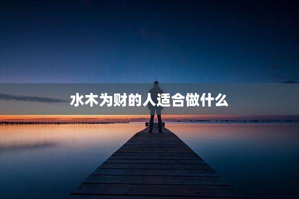 水木为财的人适合做什么
