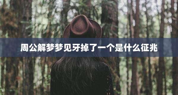 周公解梦梦见牙掉了一个是什么征兆