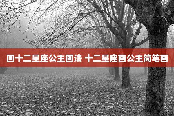 画十二星座公主画法 十二星座画公主简笔画