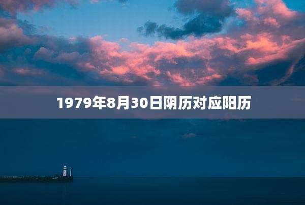 1979年8月30日阴历对应阳历