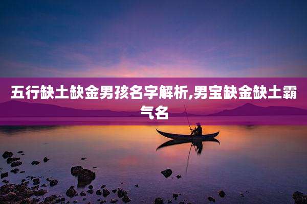 五行缺土缺金男孩名字解析,男宝缺金缺土霸气名
