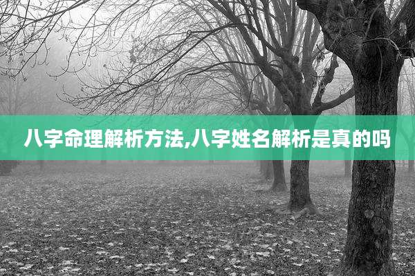 八字命理解析方法,八字姓名解析是真的吗