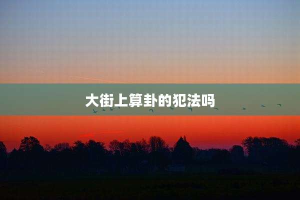 大街上算卦的犯法吗