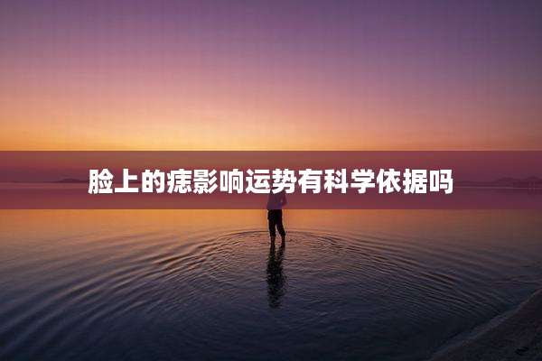 脸上的痣影响运势有科学依据吗