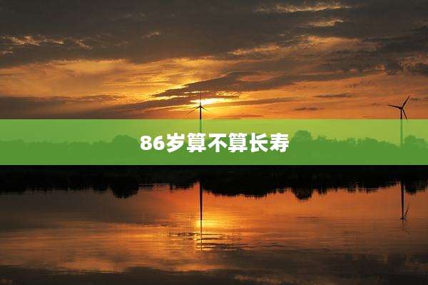 86岁算不算长寿