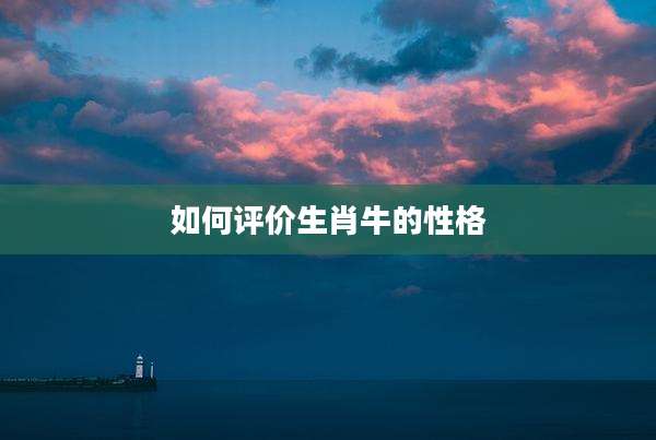 如何评价生肖牛的性格