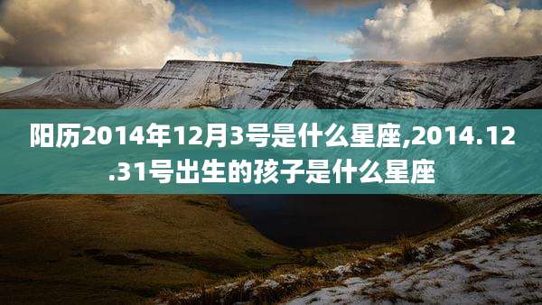 阳历2014年12月3号是什么星座,2014.12.31号出生的孩子是什么星座
