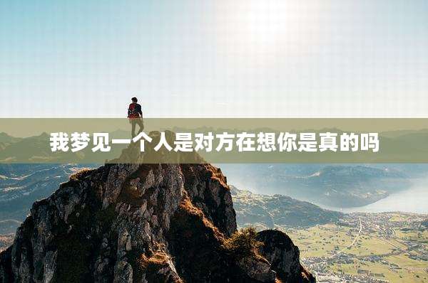 我梦见一个人是对方在想你是真的吗