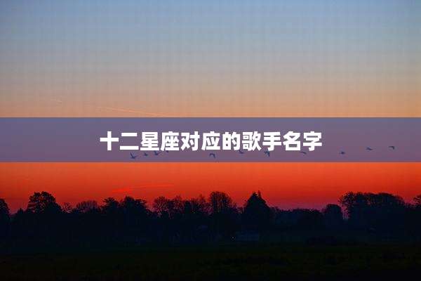 十二星座对应的歌手名字